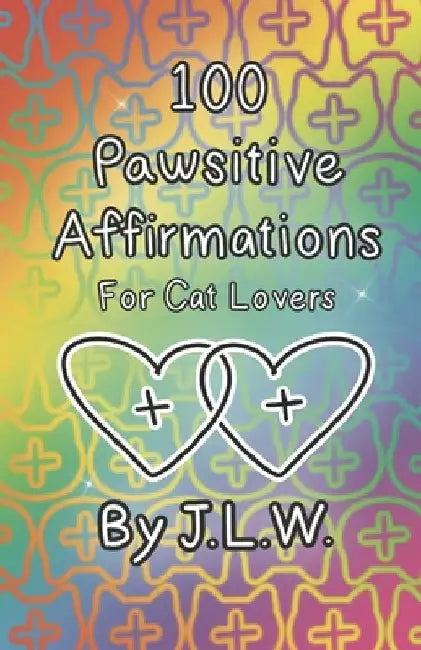 100 Pawsitive Affirmations for Cat Lovers by J. L. W