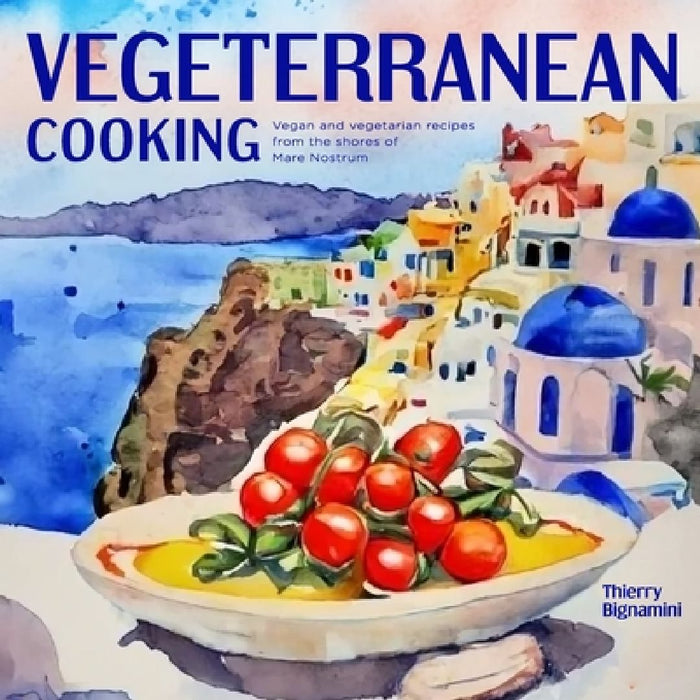 Vegeterranean Cooking: vegan and vegetarian recipes from the shores of Mare Nostrum by Thierry Bignamini