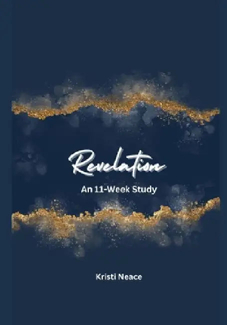 Revelation: An 11-Week Study by Kristi Neace