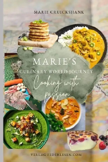 Marie's Culinary World Journey: Cooking with passion by Marie Cruickshank