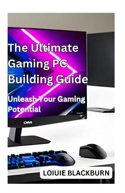 The Ultimate Gaming PC Building Guide: Unleash Your Gaming Potential  by Blackburn Loiuie