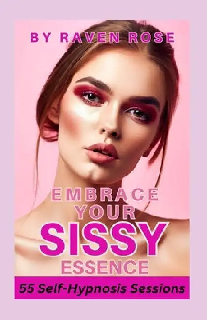 Embrace Your Sissy Essence: A Journey of Self-Hypnosis and Empowerment by Ava Grace