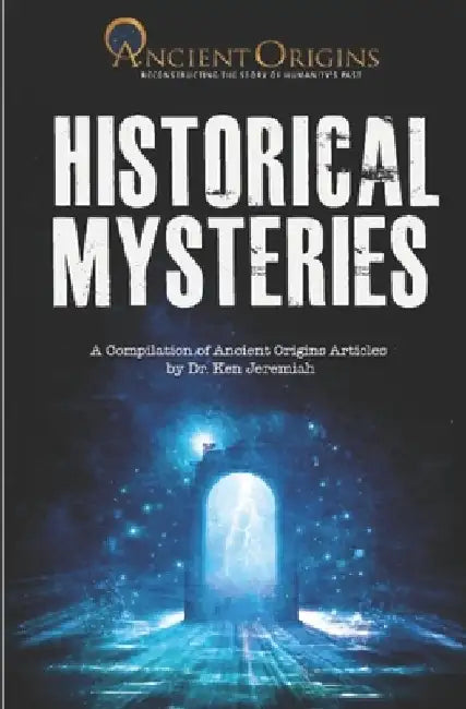 Historical Mysteries: A Compilation of Ancient Origins Articles by Ken Jeremiah