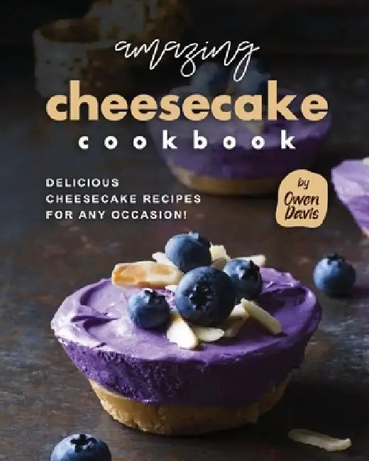 Amazing Cheesecake Cookbook: Delicious Cheesecake Recipes for Any Occasion! by Owen Davis