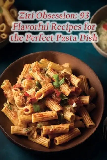 Ziti Obsession: 93 Flavorful Recipes for the Perfect Pasta Dish by The Rolling Pin Henm