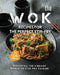 The Wok Recipes for the Perfect Stir-Fry: Exploring the Vibrant World of Stir-Fry Cuisine by Rola Oliver