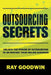 Outsourcing Secrets: Unlock the Power of Outsourcing to Skyrocket Your Online Business by Ray Goodwin