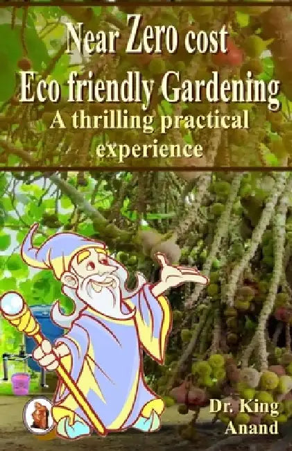 Near Zero cost ecofriendly gardening: A thrilling practical experience by Anand
