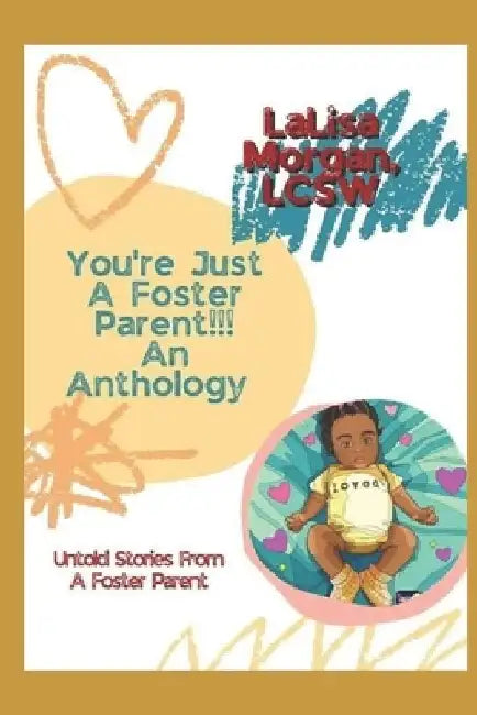 You're Just a Foster Parent!!! an Anthology: Untold Stories From A Foster Parent by Natasha Robinson
