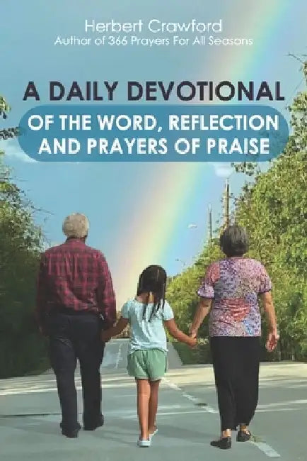 A Daily Devotional of the Word, Reflection and Prayers of Praise by Herbert Crawford