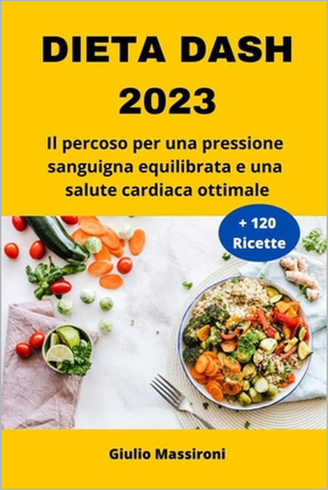 Dieta DASH 2023: Il percoso per una pressione sanguigna equilibrata e una salute cardiaca ottimale by Giulio Massironi