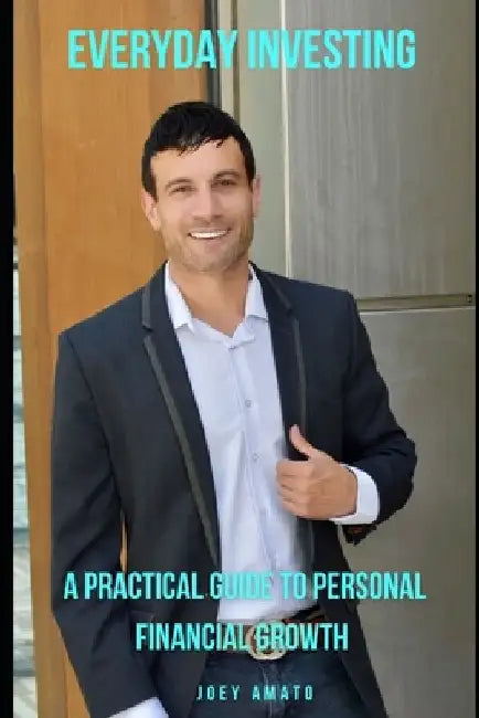 Everyday Investing: A Practical Guide to Personal Financial Growth by Joey Amato