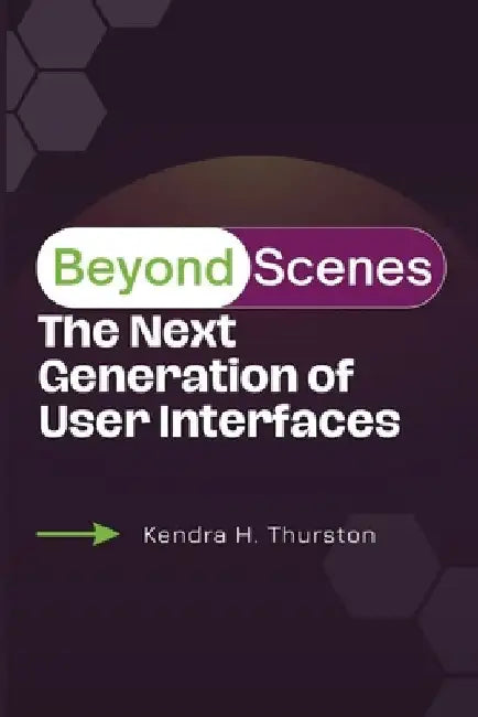 Beyond Screens: The Next Generation of User Interfaces by Kendra H. Thurston