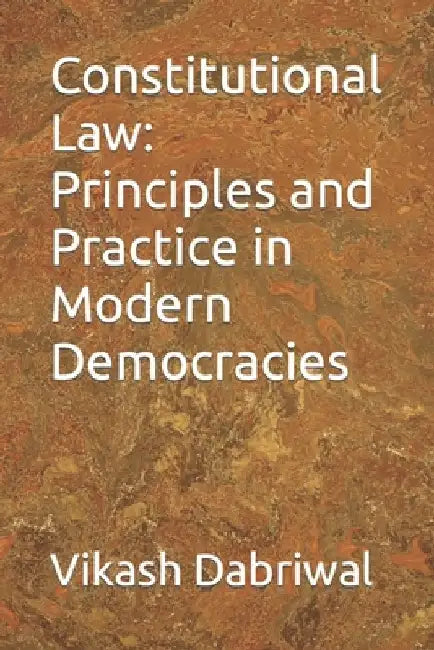 Constitutional Law: Principles and Practice in Modern Democracies by Vikash Dabriwal