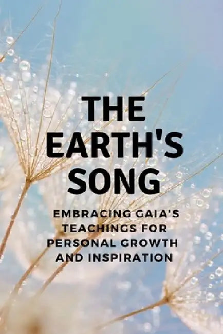 The Earth's Song: Embracing Gaia's Teachings for Personal Growth and Inspiration by Nichole Muir
