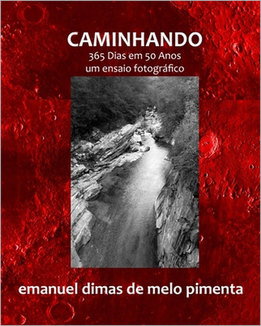 Caminhando: 365 Dias em 50 Anos: Um Ensaio Fotográfico by Emanuel Dimas De Melo Pimenta
