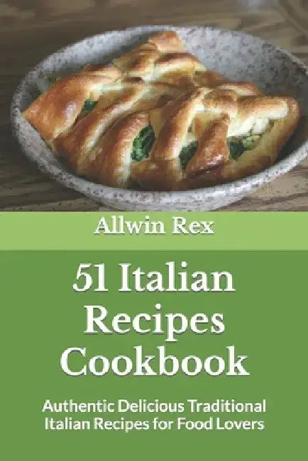 51 Italian Recipes Book: Authentic Delicious Traditional Italian Recipes for Food Lovers by Allwin Rex