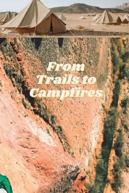 From Trails to Campfires by Eric Bob