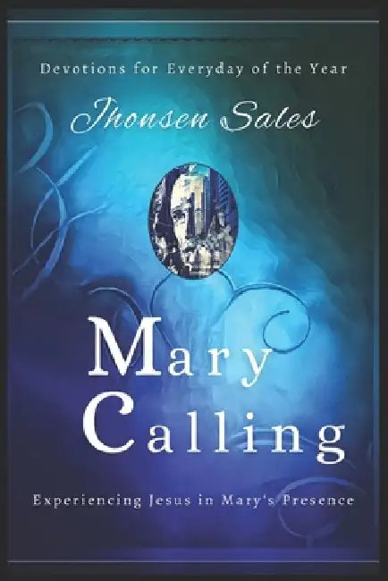 Mary Calling: Devotions for Everyday of the Year - Experiencing Jesus in Mary's Presence by Jhonsen Sales