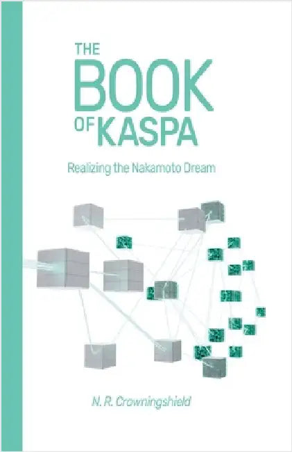 The Book of Kaspa: Realizing the Nakamoto Dream by N. R. Crowningshield