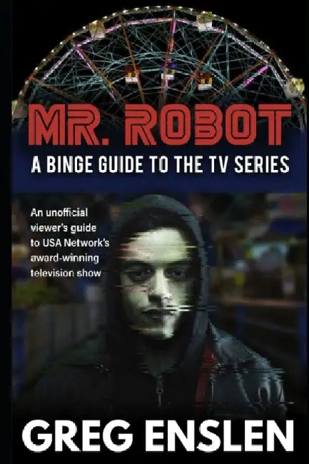 Mr. Robot: A Binge Guide to the TV Series by Greg Enslen