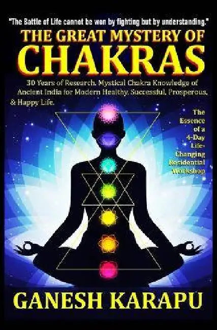 "The Great Mystery of CHAKRAS": "The Battle of Life cannot be won by fighting but by understanding." by Ganesh Prakash Karapu