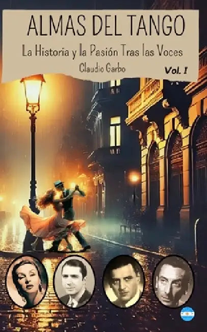 Almas del Tango: La Historia y la Pasión Tras las Voces by Claudio Marcelo Garbo