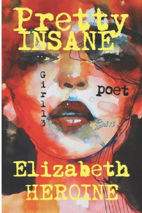 Pretty INSANE: GIRL 13: Overdose POET by Elizabeth Heroine