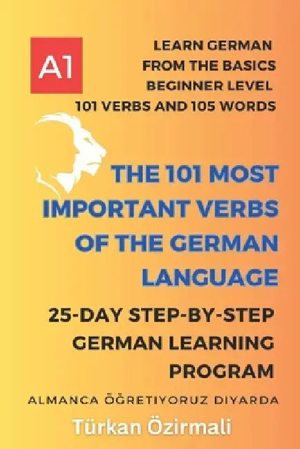 The 101 Most Important Verbs of the German Language: 25-Day Step-by-Step German Learning Program by Türkan Özirmali