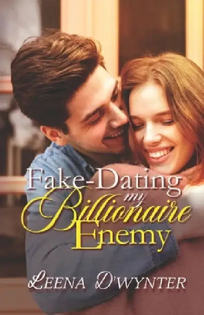 Fake-Dating My Billionaire Enemy: An Enemies-to-Lovers Clean Romance by Leena D'Wynter
