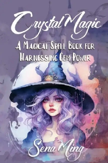 Crystal Magic: A Magical Spell Book for Harnessing Gem Power: Sparkle and Shine with the Power of Gems by Sena Ming