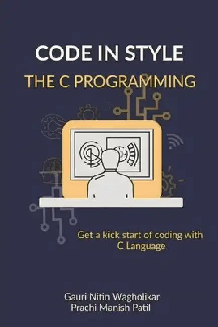 Code in Style - The C Programming: Get a kick start of your coding with C Language by Prachi Manish Patil