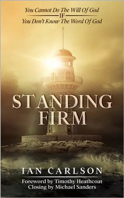 Standing Firm: You Cannot Do The Will Of God - IF - You Don't Know The Word Of God by Carlson, Ian