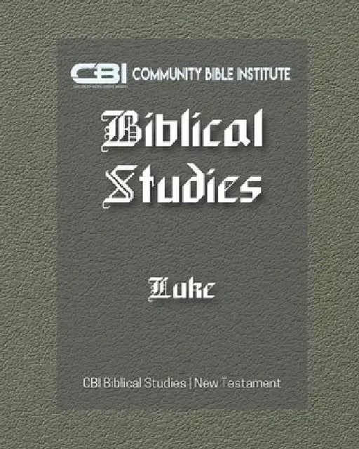 The Book of Luke: CBI Biblical Studies New Testament by Community Bible Inistitute