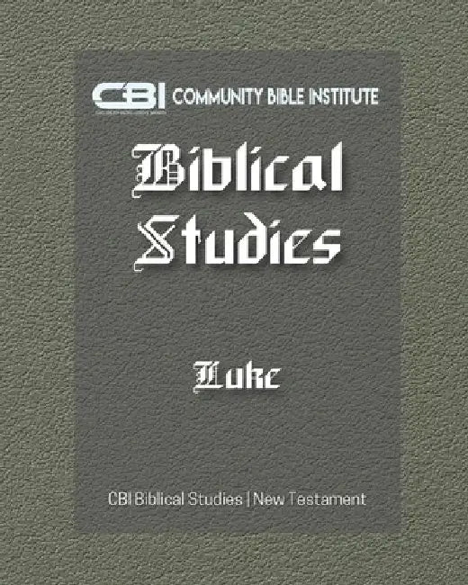 The Book of Luke: CBI Biblical Studies New Testament by Community Bible Inistitute