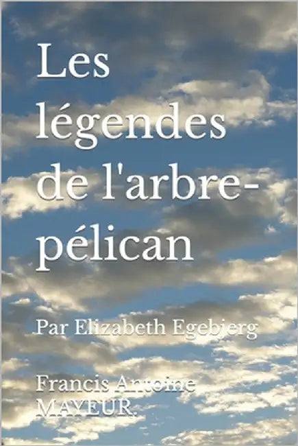 Les légendes de l'arbre-pélican: Par Elizabeth Egebjerg by Mayeur, Francis Antoine