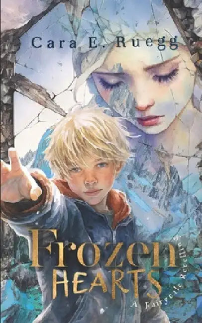 Frozen Hearts: A Christian Fantasy Fairytale Retelling of the Snow Queen by Cara E. Ruegg
