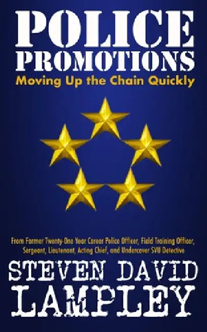 Police Promotions: Moving Up the Chain Quickly by Steven David Lampley