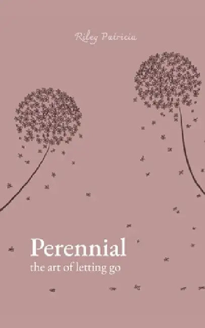 Perennial: the art of letting go by Riley Patricia