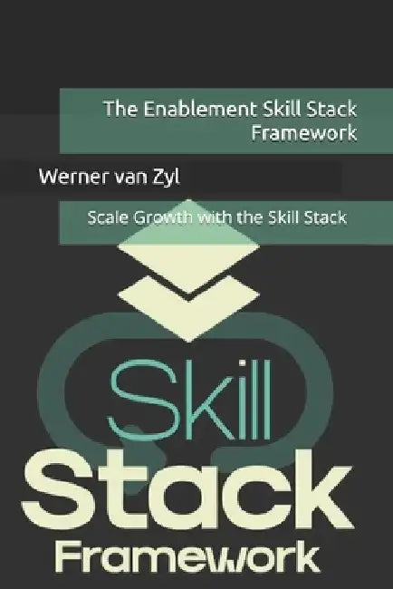 The Enablement Skill Stack Framework: Scale Growth with the Skill Stack by Werner Van Zyl