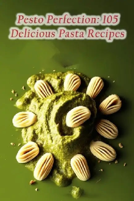 Pesto Perfection: 105 Delicious Pasta Recipes by Savory Supremacy Tera