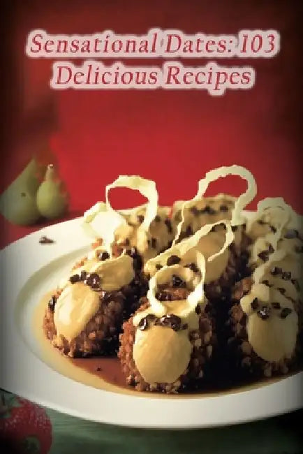 Sensational Dates: 103 Delicious Recipes by Sizzling Seafood Shin