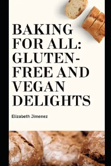 Baking for All: Gluten-Free and Vegan Delights by Elizabeth Jimenez