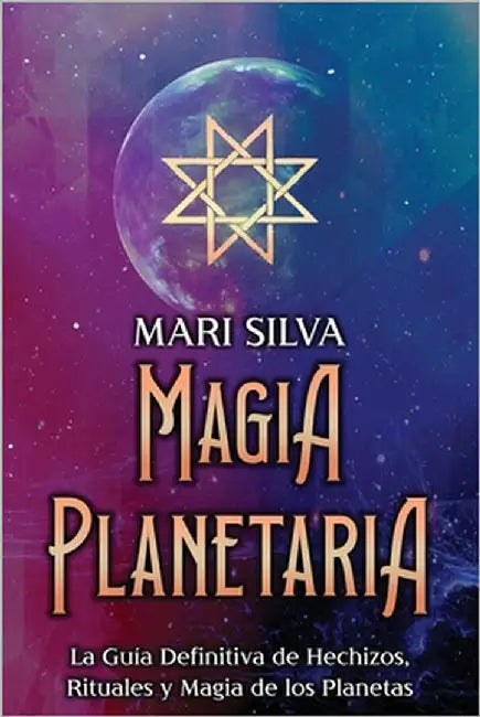 Magia Planetaria: La guía definitiva de hechizos, rituales y magia de los planetas by Silva, Mari