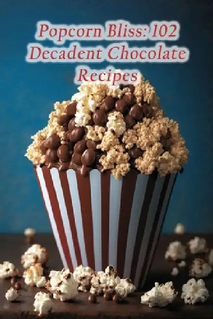 Popcorn Bliss: 102 Decadent Chocolate Recipes by Tasty Tofu Tacos Hats
