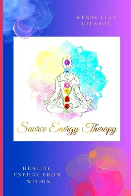 Source Energy Therapy: Healing from within by Wendy Lynn Johnson
