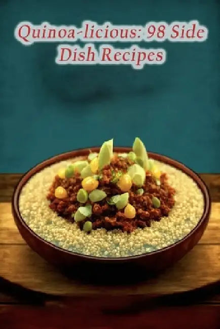 Quinoa-licious: 98 Side Dish Recipes by The Baked Potato Yama