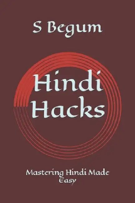 Hindi Hacks: Mastering Hindi Made Easy by S. Begum