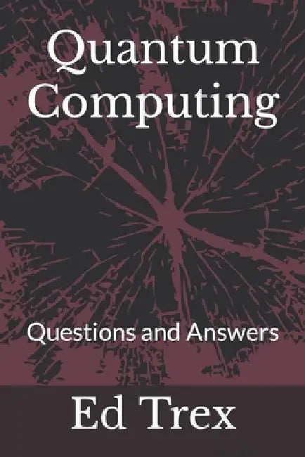 Quantum Computing: Questions and Answers by Ed Trex