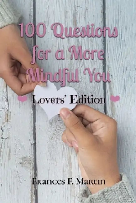 100 Questions for a More Mindful You: Lovers' Edition by Frances F. Martin